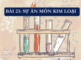 BÀI 23: SỰ ĂN MÒN KIM LOẠI
 