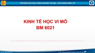 Webiste: https://haui.edu.vn © 2021 Hanoi University of Industry All rights reserved
1
TRƯỜNG ĐẠI HỌC CÔNG NGHIỆP HÀ NỘI – BÀI GIẢNG ĐIỆN TỬ
KINH TẾ HỌC VI MÔ
BM 6021
 