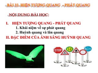 I. HIỆN TƯỢNG QUANG - PHÁT QUANG
1. Khái niệm về sự phát quang
2. Huỳnh quang và lân quang
II. ĐẶC ĐIỂM CỦA ÁNH SÁNG HUỲNH QUANG

 