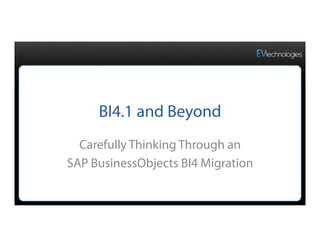 BI4.1 and Beyond
Carefully Thinking Through an
SAP BusinessObjects BI4 Migration
 