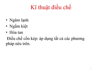 Kĩ thuật điều chế
5
• Ngâm lạnh
• Ngấm kiệt
• Hòa tan
Điều chế cồn kép: áp dụng tất cả các phương
pháp nêu trên.
 