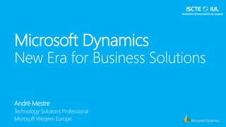 Microsoft Dynamics
New Era for Business Solutions

André Mestre
Technology Solutions Professional
Microsoft Western Europe
 