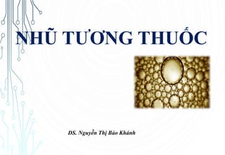 NHŨ TƯƠNG THUỐC
DS. Nguyễn Thị Bảo Khánh
 