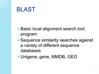 BLAST
 Basic local alignment search tool
program
 Sequence similarity searches against
a variety of different sequence
databases
 Unigene, gene, MMDB, GEO
11
 