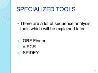 SPECIALIZED TOOLS
 There are a lot of sequence analysis
tools which will be explained later
1) ORF Finder
2) e-PCR
3) SPIDEY
13
 