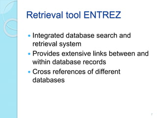 Retrieval tool ENTREZ
 Integrated database search and
retrieval system
 Provides extensive links between and
within database records
 Cross references of different
databases
7
 