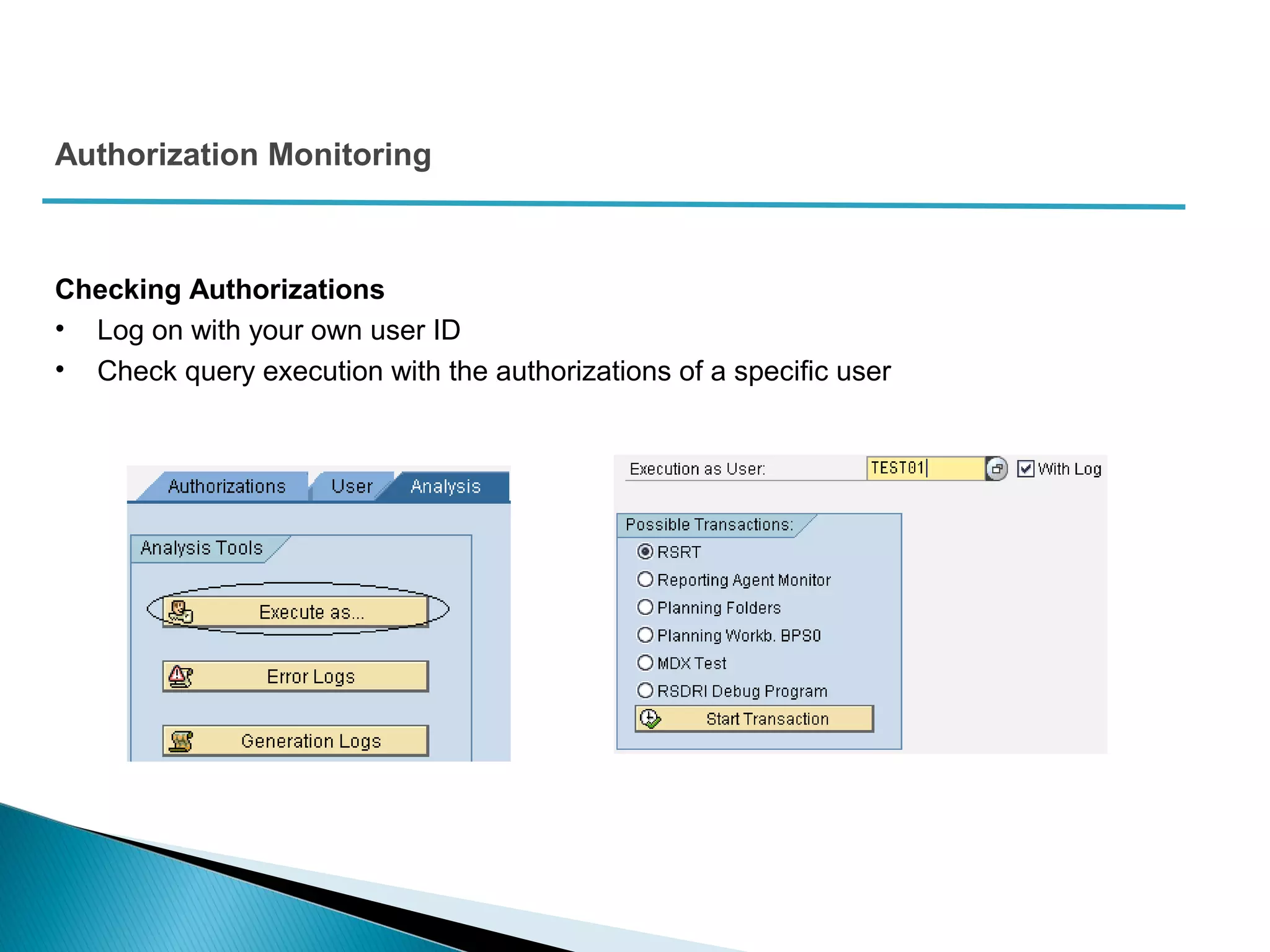 Authorization Monitoring
Checking Authorizations
• Log on with your own user ID
• Check query execution with the authorizations of a specific user
 