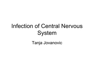 Infection of Central Nervous
System
Tanja Jovanovic
 