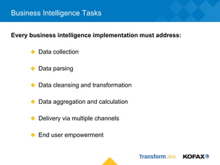 Business Intelligence Tasks
Every business intelligence implementation must address:
 Data collection
 Data parsing
 Da...