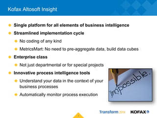 Kofax Altosoft Insight
 Single platform for all elements of business intelligence
 Streamlined implementation cycle
 No...