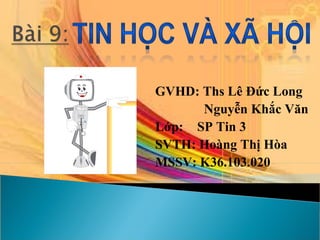 GVHD: Ths Lê Đức Long
Nguyễn Khắc Văn
Lớp: SP Tin 3
SVTH: Hoàng Thị Hòa
MSSV: K36.103.020

 