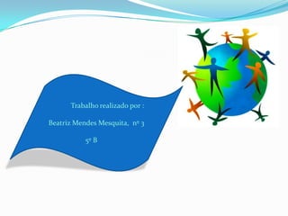 Trabalho realizado por :

Beatriz Mendes Mesquita, nº 3

           5º B
 