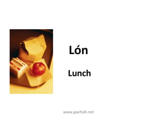 www.gaeltalk.net Lón Lunch 