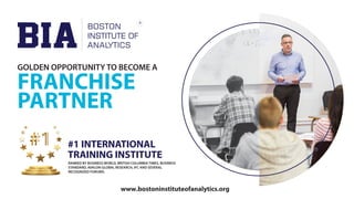 #1 INTERNATIONAL
TRAINING INSTITUTE
GOLDEN OPPORTUNITY TO BECOME A
FRANCHISE
PARTNER
RANKED BY BUSINESS WORLD, BRITISH COLUMBIA TIMES, BUSINESS
STANDARD, AVALON GLOBAL RESEARCH, IFC AND SEVERAL
RECOGNIZED FORUMS.
www.bostoninstituteofanalytics.org
R
 