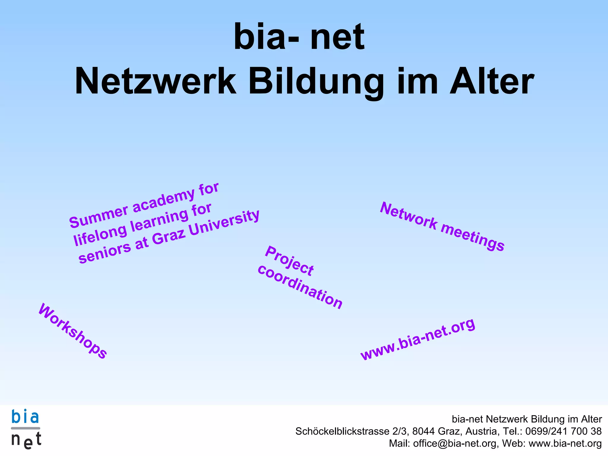 bia- net Netzwerk Bildung im Alter Summer academy for lifelong learning for seniors at Graz University Workshops Project coordination Network meetings www.bia-net.org