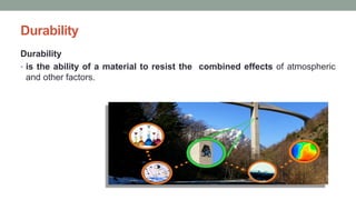 Durability
Durability
• is the ability of a material to resist the combined effects of atmospheric
and other factors.
 