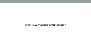 What is Vernacular Architecture?
 