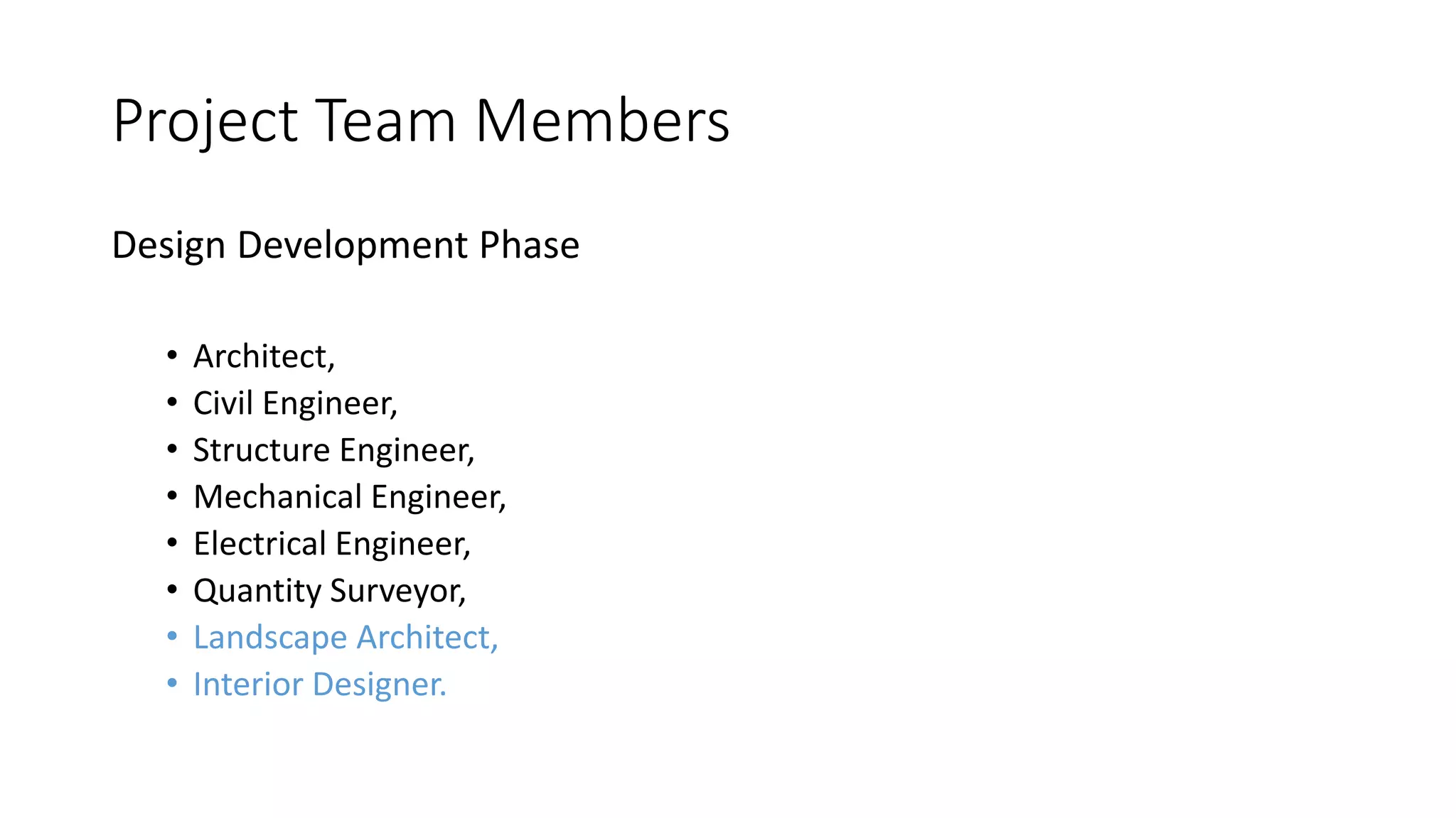 Project Team Members
Design Development Phase
• Architect,
• Civil Engineer,
• Structure Engineer,
• Mechanical Engineer,
• Electrical Engineer,
• Quantity Surveyor,
• Landscape Architect,
• Interior Designer.
 