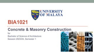 BIA1021
Concrete & Masonry Construction
for
Bachelor of Science of Architecture
Session 2023/24, Semester 1
 