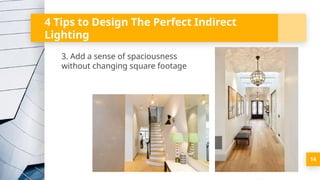 4 Tips to Design The Perfect Indirect
Lighting
3. Add a sense of spaciousness
without changing square footage
14
 
