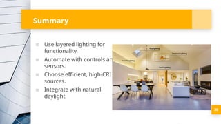 36
Summary
▪ Use layered lighting for
functionality.
▪ Automate with controls and
sensors.
▪ Choose efficient, high-CRI
sources.
▪ Integrate with natural
daylight.
 