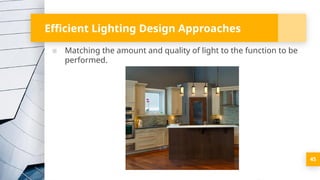 Efficient Lighting Design Approaches
▪ Matching the amount and quality of light to the function to be
performed.
45
 