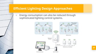 Efficient Lighting Design Approaches
▪ Energy consumption can also be reduced through
sophisticated lighting control systems.
47
 