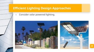 Efficient Lighting Design Approaches
▪ Consider solar powered lighting.
49
 