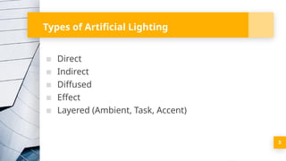 5
Types of Artificial Lighting
▪ Direct
▪ Indirect
▪ Diffused
▪ Effect
▪ Layered (Ambient, Task, Accent)
 
