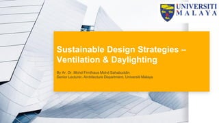 Sustainable Design Strategies –
Ventilation & Daylighting
By Ar. Dr. Mohd Firrdhaus Mohd Sahabuddin
Senior Lecturer, Architecture Department, Universiti Malaya
 