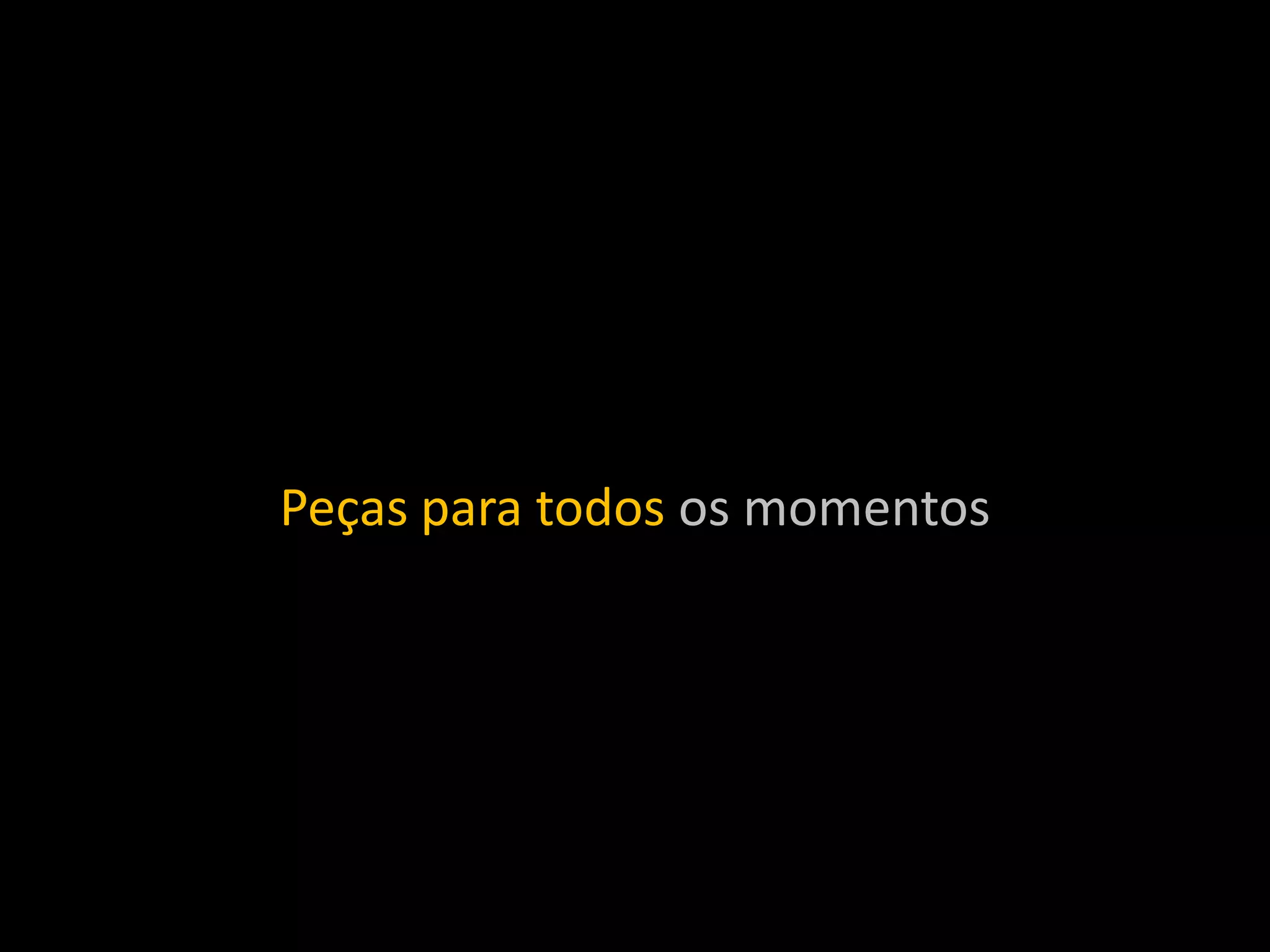 Peças para todos os momentos
 