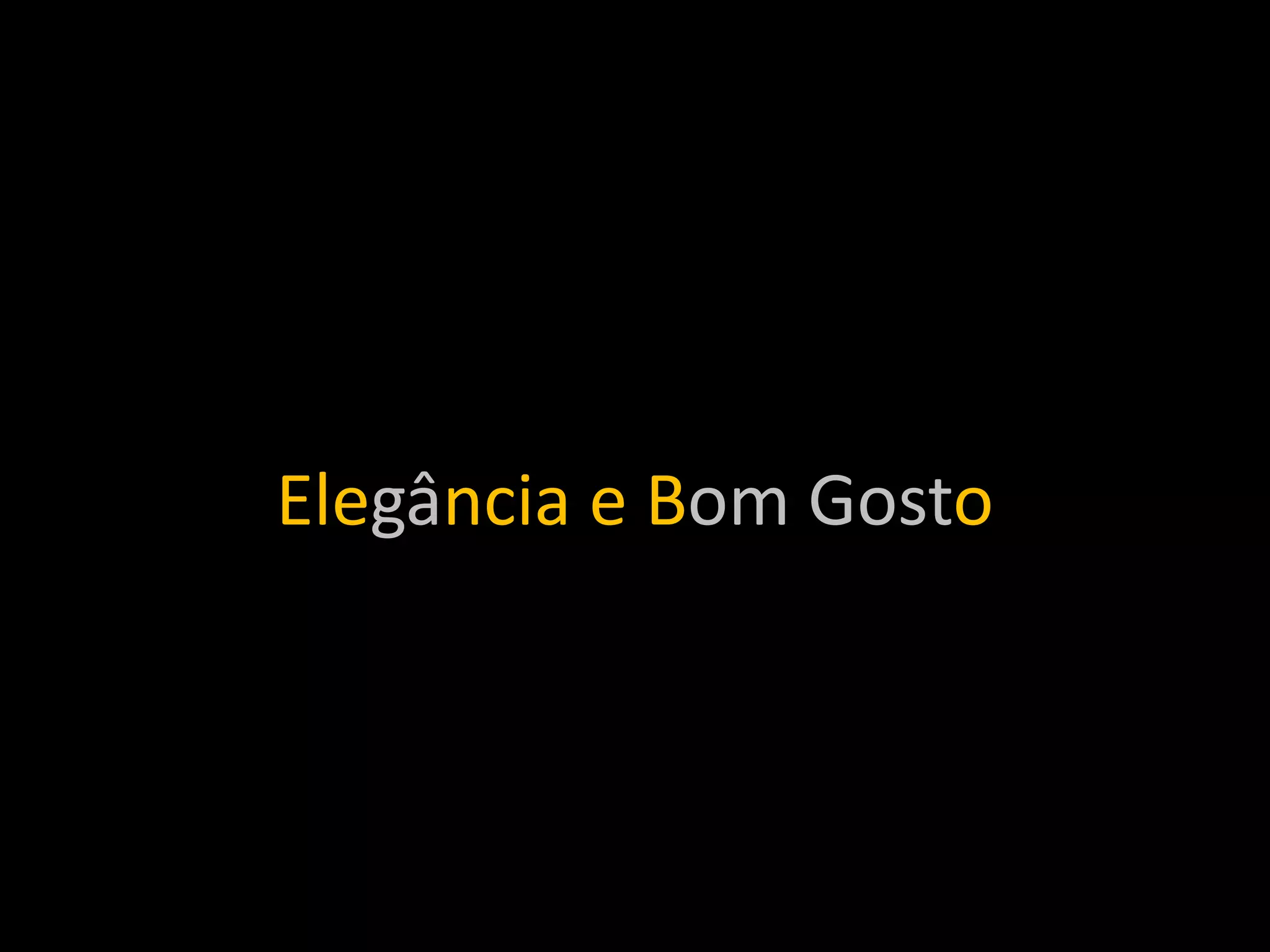 Elegância e Bom Gosto
 