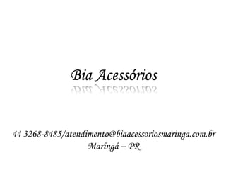 Bia Acessórios


44 3268-8485/atendimento@biaacessoriosmaringa.com.br
                   Maringá – PR
 