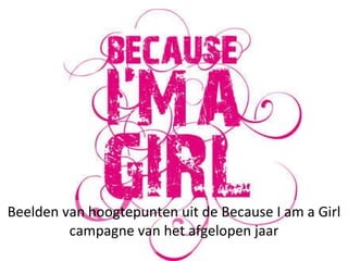 Beelden van hoogtepunten uit de Because I am a Girl campagne van het afgelopen jaar 