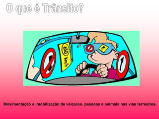 Movimentação e imobilização de veículos, pessoas e animais nas vias terrestres.
 