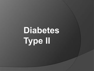 Diabetes
Type II
 