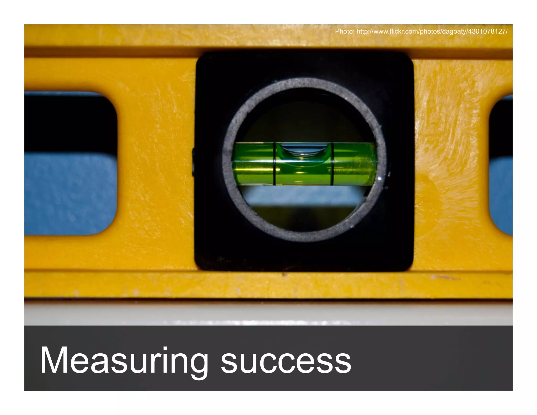 Photo: http://www.flickr.com/photos/dagoaty/4301078127/




Measuring success
ANTHOLOGYMARKETING.COM
 