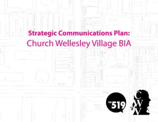 Strategic Communications Plan:
Church Wellesley Village BIA
 