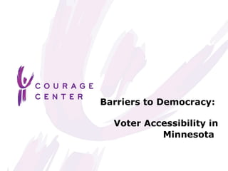 Barriers to Democracy:

  Voter Accessibility in
           Minnesota
 