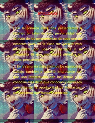 BITACORAS
1)En la primera clase nos presentamos e
hicimos un taller de auto personalidad que
se trato de los pensamientos ...