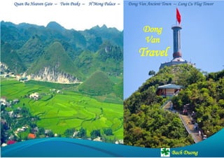 Dong
Van
Travel
Quan Ba Heaven Gate – Twin Peaks – H’Mong Palace – Dong Van Ancient Town – Lung Cu Flag Tower
Bach Duong
 