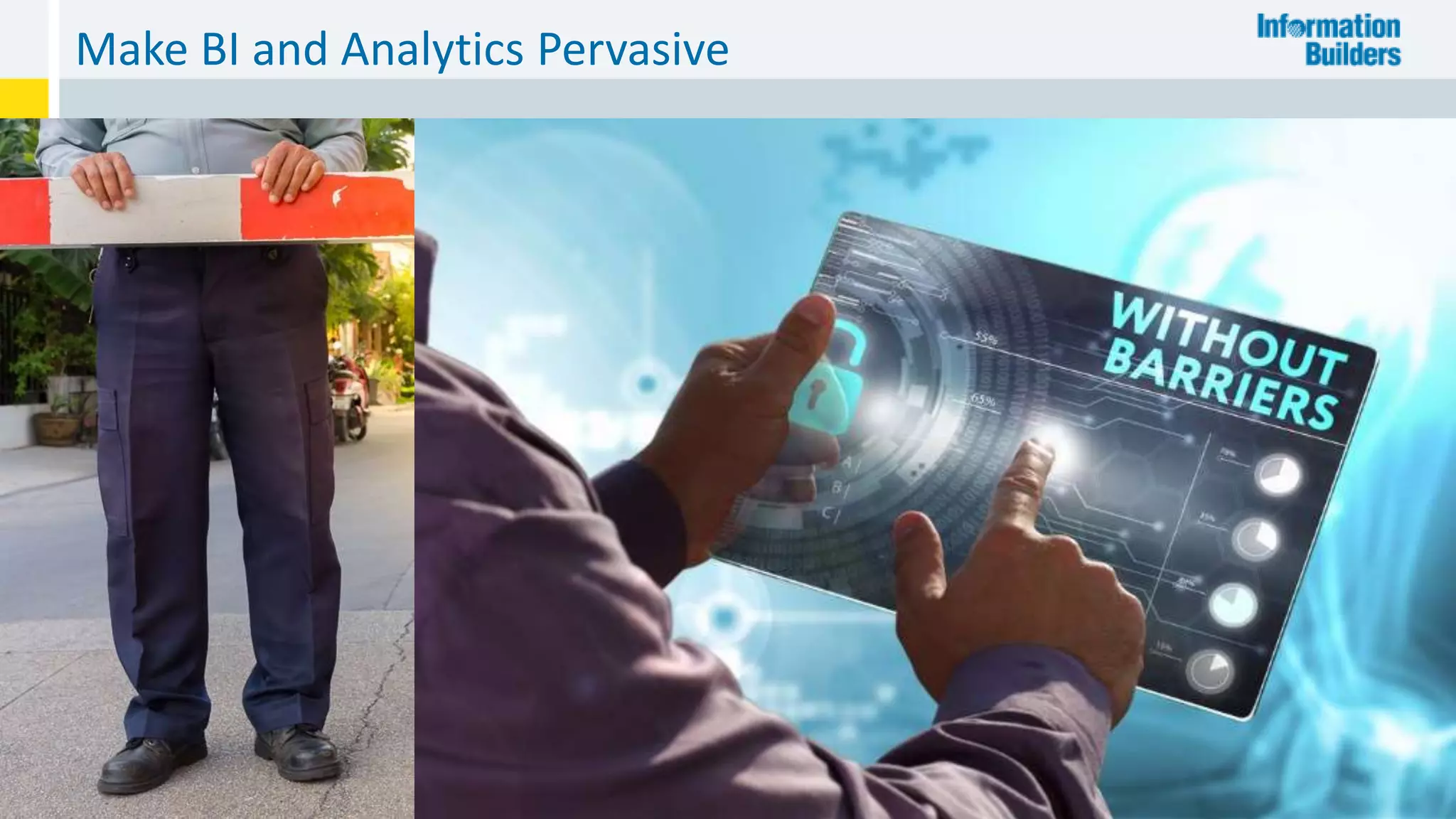 Make BI and Analytics Pervasive
4