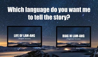 Which language do you want me
to tell the story?
 