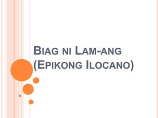 BIAG NI LAM-ANG
(EPIKONG ILOCANO)
 