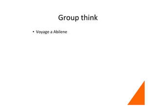 Group think
• Voyage a Abilene
 