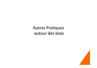 Autres Pratiques
autour des biais
 
