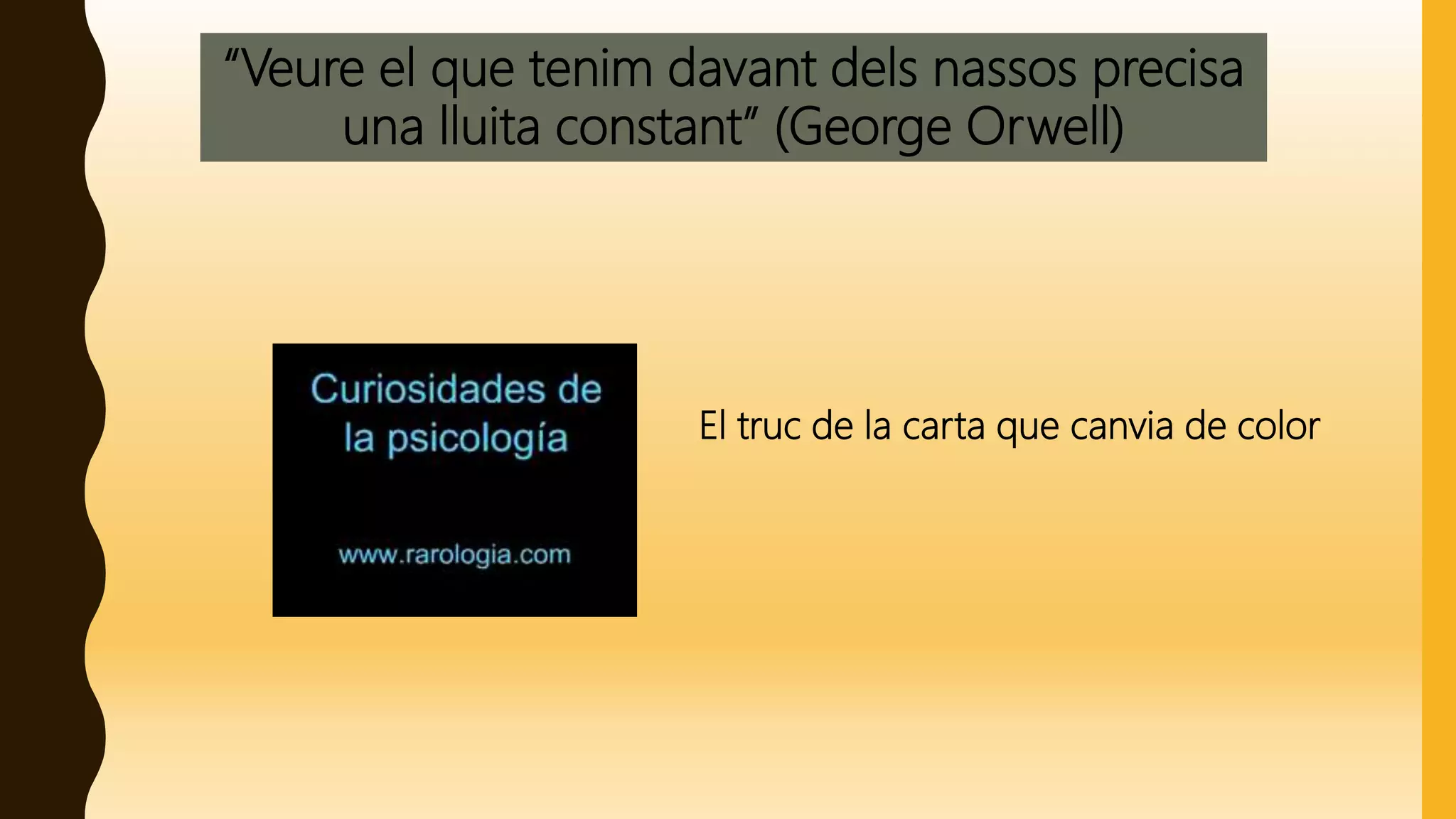 “Veure el que tenim davant dels nassos precisa
una lluita constant” (George Orwell)
El truc de la carta que canvia de color
 