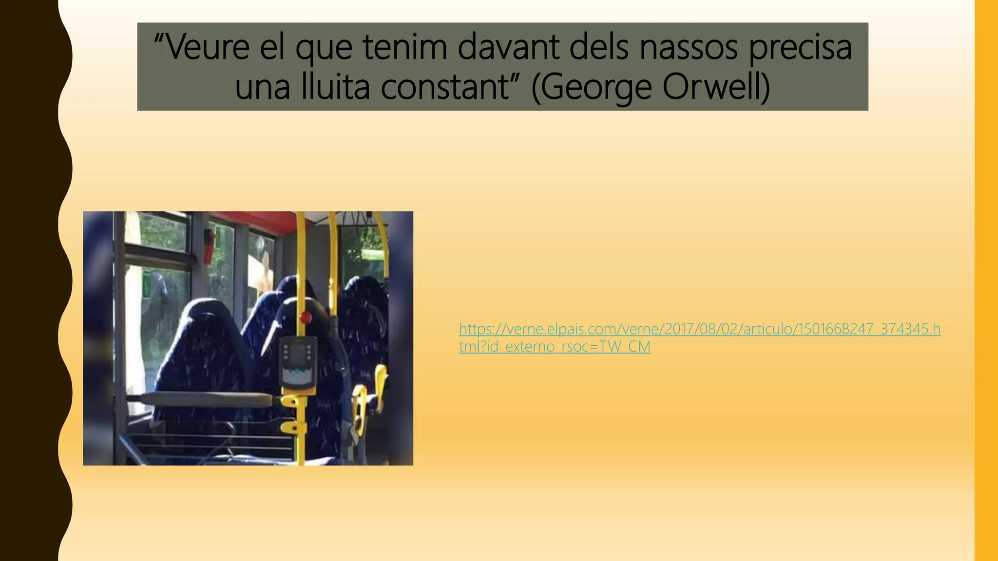 “Veure el que tenim davant dels nassos precisa
una lluita constant” (George Orwell)
https://verne.elpais.com/verne/2017/08/02/articulo/1501668247_374345.h
tml?id_externo_rsoc=TW_CM
 