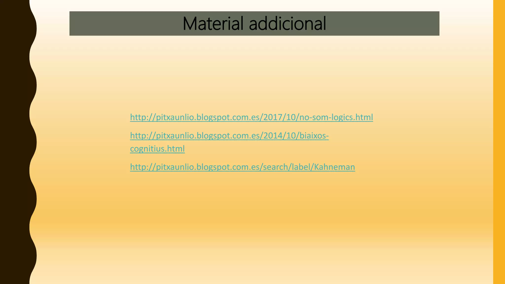 Material addicional
http://pitxaunlio.blogspot.com.es/2017/10/no-som-logics.html
http://pitxaunlio.blogspot.com.es/2014/10/biaixos-
cognitius.html
http://pitxaunlio.blogspot.com.es/search/label/Kahneman
 