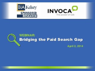 Bridging the Paid Search Gap
WEBINAR:
April 2, 2014
 